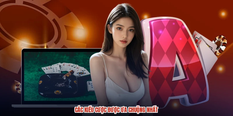 Các kiểu cược được ưa chuộng nhất