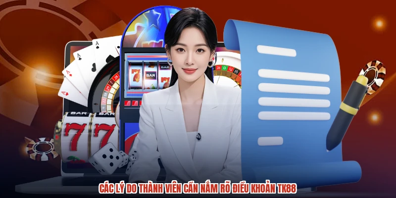 Các lý do thành viên cần nắm rõ điều khoản TK88