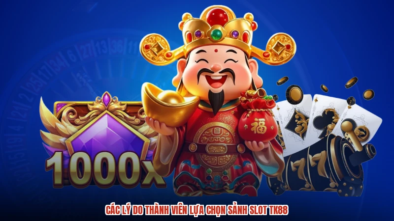 Các lý do thành viên lựa chọn sảnh slot TK88