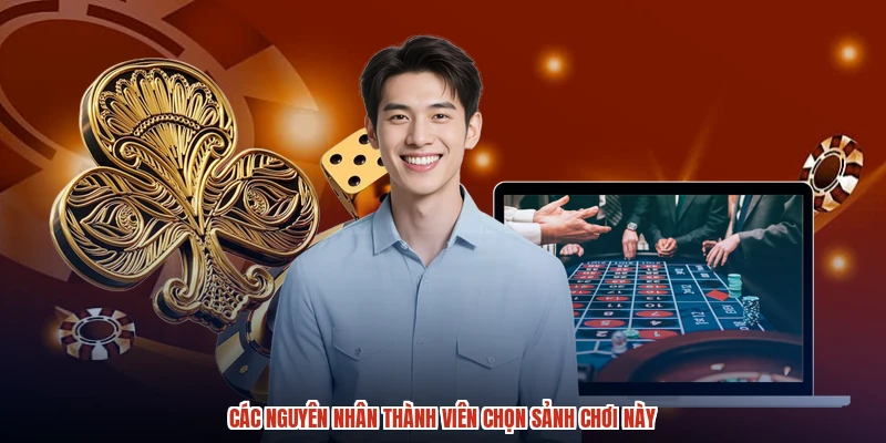 Các nguyên nhân thành viên chọn sảnh chơi này