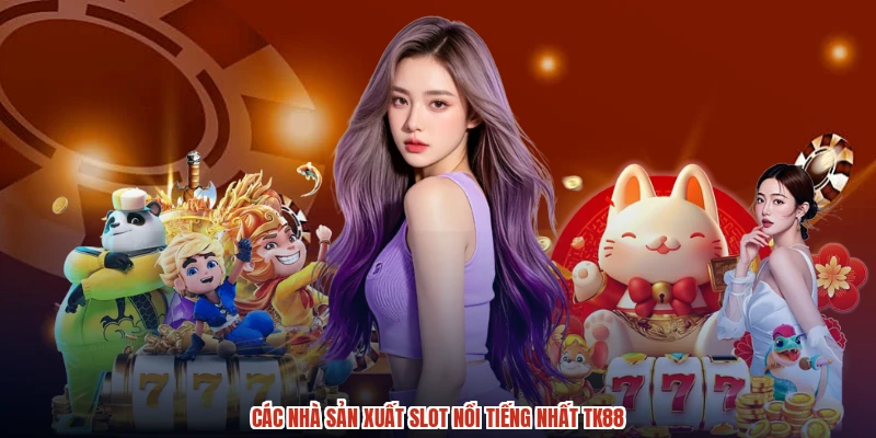 Các nhà sản xuất slot nổi tiếng nhất TK88