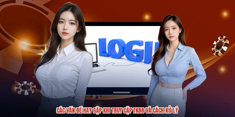 Các vấn đề hay gặp khi truy cập TK88 và cách xử lý