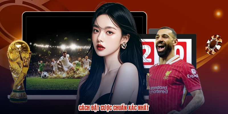 Cách đặt cược chuẩn xác nhất