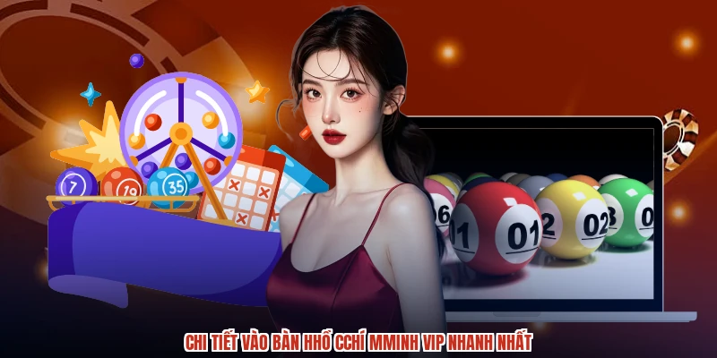 Chi tiết vào bàn hhồ cchí mminh VIP nhanh nhất
