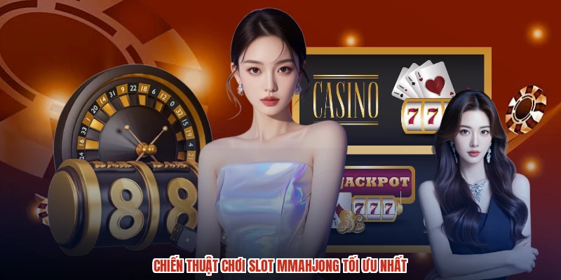 Chiến thuật chơi slot mmahjong tối ưu nhất