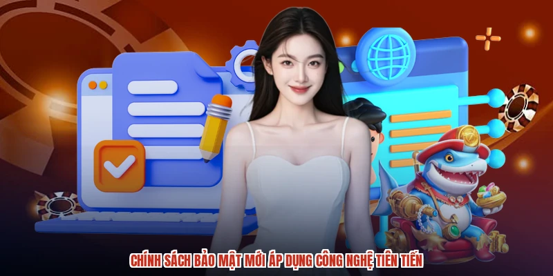 Chính sách bảo mật mới áp dụng công nghệ tiên tiến