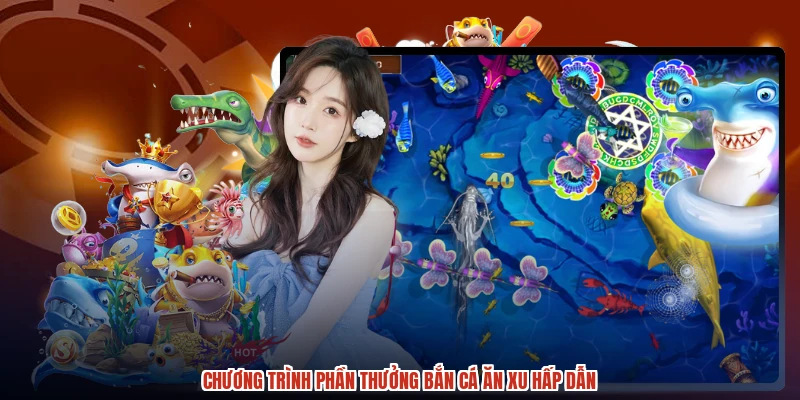 Chương trình phần thưởng bắn cá ăn xu hấp dẫn