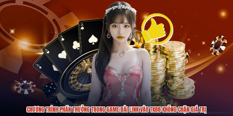 Chương trình phần thưởng trong game bài link vào TK88 không chặn giá trị