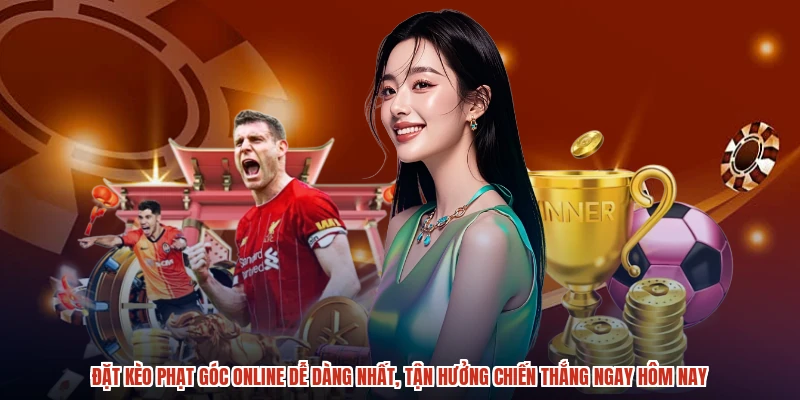 Đặt kèo phạt góc online dễ dàng nhất, tận hưởng chiến thắng ngay hôm nay