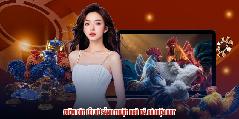 Điểm cốt lõi về sảnh thuật ngữ đá gà hiện nay