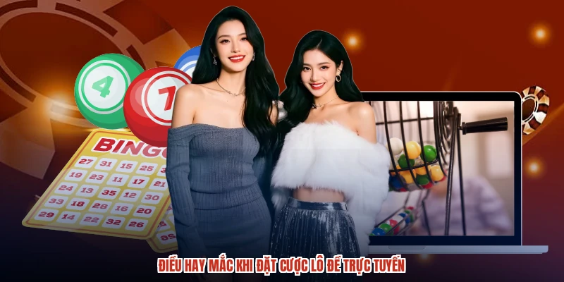 Điều hay mắc khi đặt cược lô đề trực tuyến