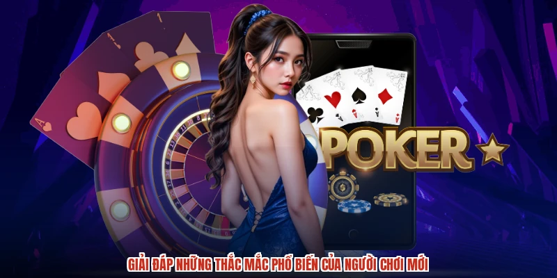 Giải đáp những thắc mắc phổ biến của người chơi mới