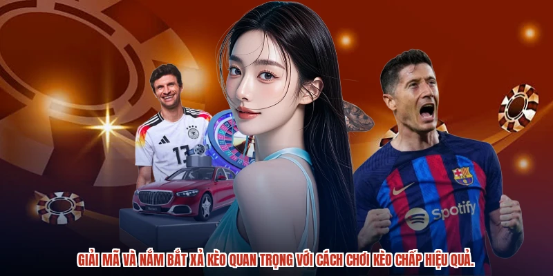 Giải mã và nắm bắt xả kèo quan trọng với cách chơi kèo chấp hiệu quả.