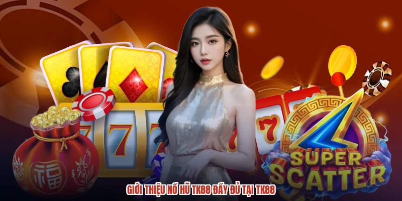 Giới thiệu nổ hũ TK88 đầy đủ tại TK88