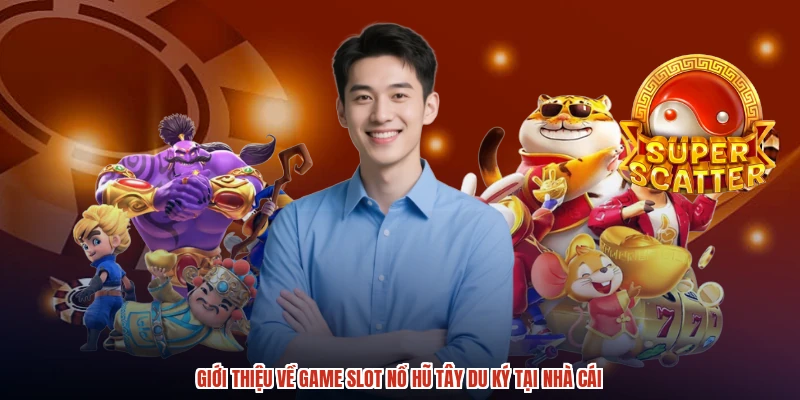 Giới thiệu về game slot nổ hũ tây du ký tại nhà cái