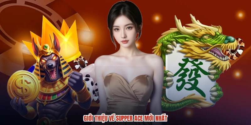Giới thiệu về supper ACE mới nhất