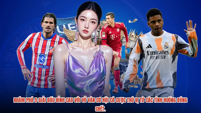 Khám phá 5 giải đấu đỉnh cao với vô vàn cơ hội cá cược thú vị từ các tình huống bóng chết.