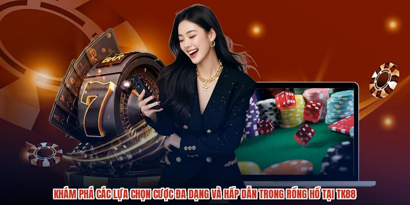 Khám phá các lựa chọn cược đa dạng và hấp dẫn trong rồng hổ tại TK88