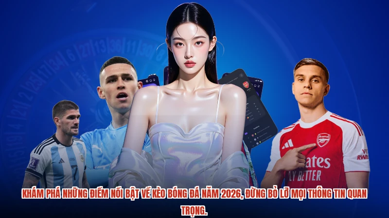 Khám phá những điểm nổi bật về kèo bóng đá năm 2026, đừng bỏ lỡ mọi thông tin quan trọng.