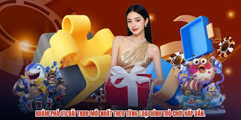Khám phá ưu đãi TK88 mới nhất theo từng loại hình trò chơi hấp dẫn.