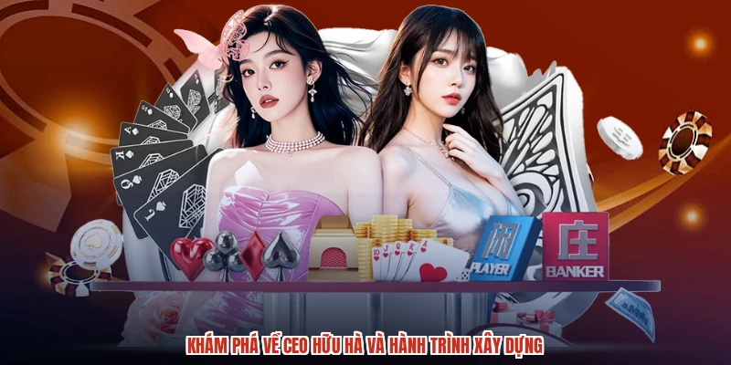 Khám phá về CEO hữu hà và hành trình xây dựng