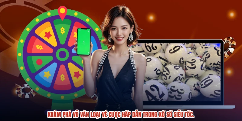 Khám phá vô vàn loại vé cược hấp dẫn trong xổ số siêu tốc.
