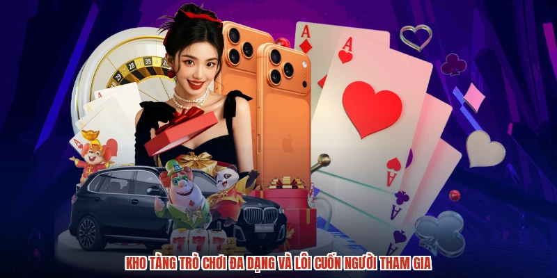Kho tàng trò chơi đa dạng và lôi cuốn người tham gia