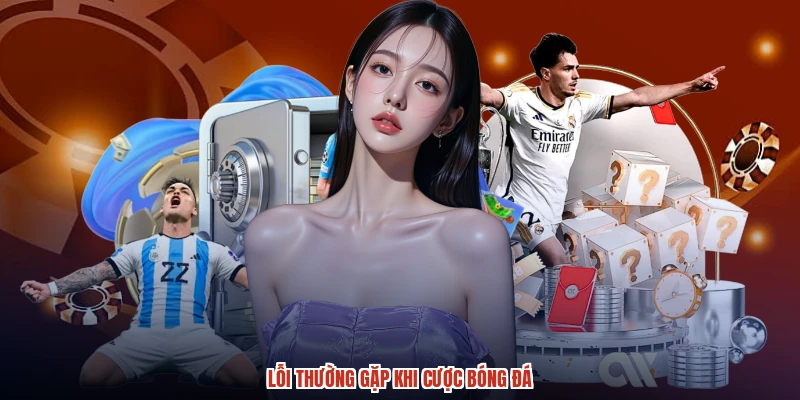 Lỗi thường gặp khi cược bóng đá
