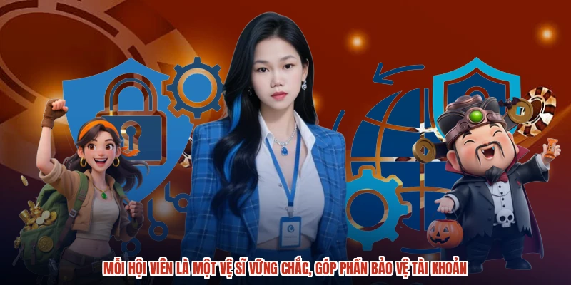 Mỗi hội viên là một vệ sĩ vững chắc, góp phần bảo vệ tài khoản