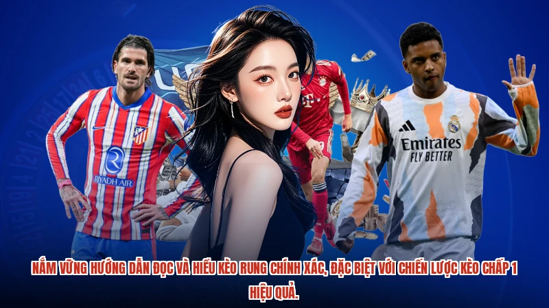 Nắm vững hướng dẫn đọc và hiểu kèo rung chính xác, đặc biệt với chiến lược kèo chấp 1 hiệu quả.
