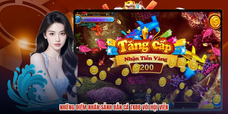 Những điểm nhấn sảnh bắn cá TK88 với hội viên