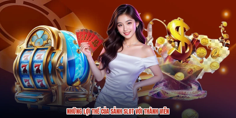Những lợi thế của sảnh slot với thành viên
