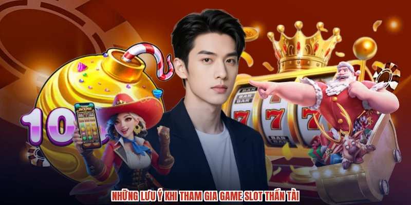 Những lưu ý khi tham gia game slot thần tài