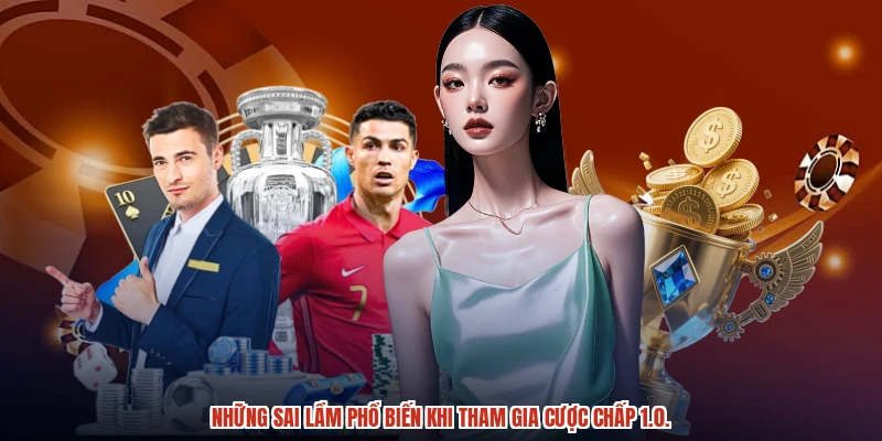 Những sai lầm phổ biến khi tham gia cược chấp 1.0.