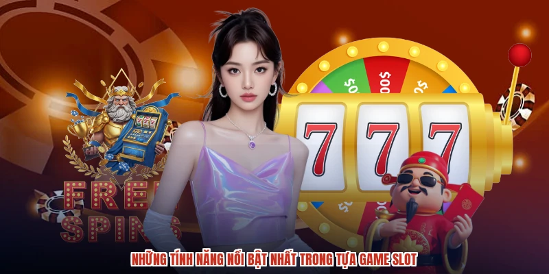 Những tính năng nổi bật nhất trong tựa game slot
