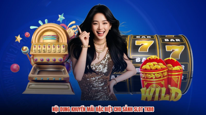 Nội dung khuyến mãi đặc biệt cho sảnh slot TK88