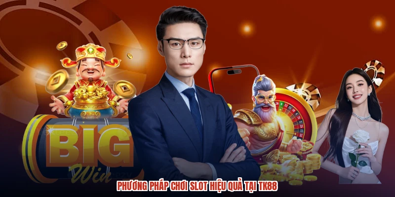 Phương pháp chơi slot hiệu quả tại TK88