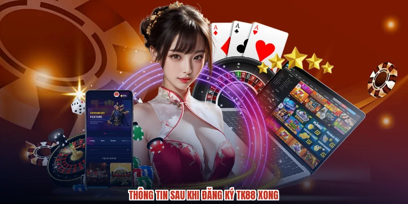 Thông tin sau khi đăng ký TK88 xong