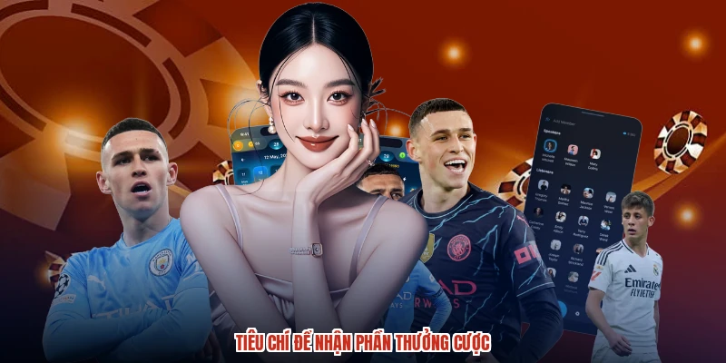 Tiêu chí để nhận phần thưởng cược