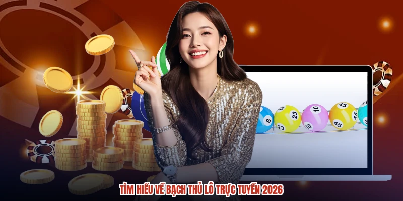Tìm hiểu về bạch thủ lô trực tuyến 2026