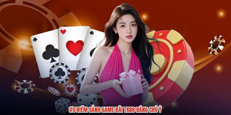 Ưu điểm sảnh game bài TK88 đáng chú ý